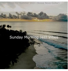 Sunday Morning Jazz Vibes - Music for Summer 2021 (Bossa Nova Guitar)