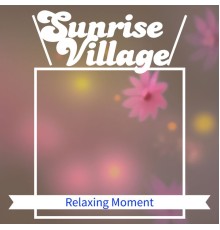 Sunrise Village - Relaxing Moment