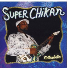 Super Chikan - Chikadelic