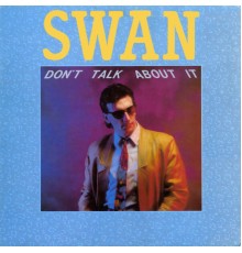 Swan - Don't Talk About It