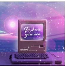 Swipe - Where You Are