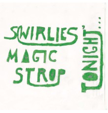 Swirlies - Swirlies' Magic Strop: Tonight​.​.​.