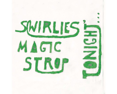 Swirlies - Swirlies' Magic Strop: Tonight​.​.​.