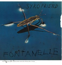 Syko Friend - Fontanelle