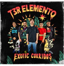 T3R ELEMENTO - Exotic Corridos