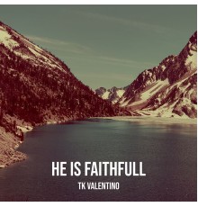 TK Valentino - He Is Faithful