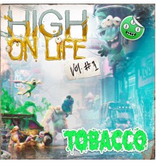 TOBACCO - High on Life, Vol. 1