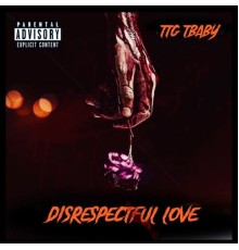 TTG Tbaby - Disrespectful Love