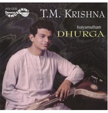 T M Krishna - Isaiyamutham- Dhurga