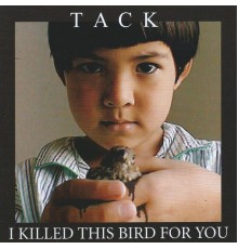 Tack - I Killed This Bird for You