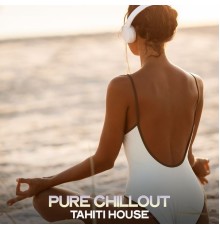 Tahiti House - Pure Chillout