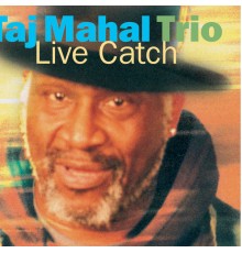 Taj Mahal Trio - Live Catch