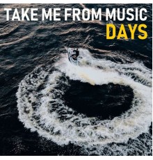 Take me from music - Days