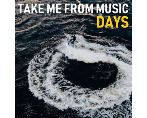 Take me from music - Days