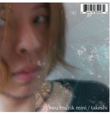 Takeshi - Neu Muzik Mini