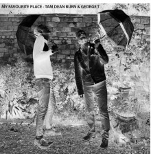 Tam Dean Burn and George T - My Favourite Place
