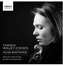 Tamsin Waley-Cohen & Huw Watkins - Szymanowski & Hahn: Works for Violin & Piano