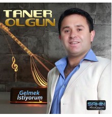 Taner Olgun - Gelmek İstiyorum