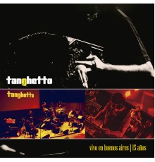 Tanghetto - Vivo en Buenos Aires - 15 Años (En Vivo)