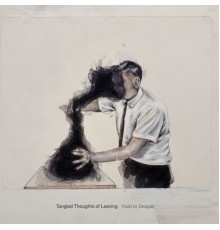 Tangled Thoughts of Leaving - Yield to Despair