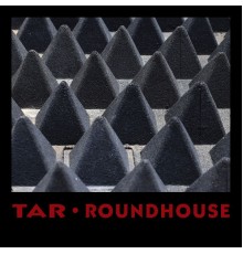 Tar - Roundhouse