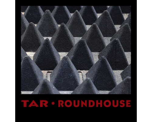 Tar - Roundhouse