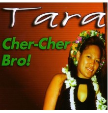 Tara - Cher-Cher Bro!