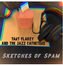Tart Flakey and the Jazz Catheters - Sketches of Spam