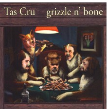 Tas Cru - Grizzle n' Bone