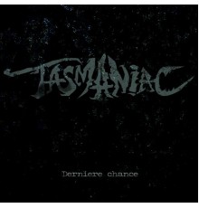 Tasmaniac - Dernière chance