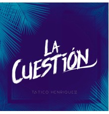 Tatico Henriquez - La Cuestión