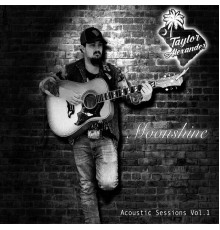 Taylor Alexander - Moonshine: The Acoustic Sessions, Vol. 1