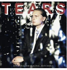 Tears - Binging, Bragging, Bitching