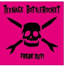 Teenage Bottlerocket - Freak Out!