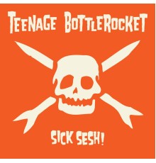 Teenage Bottlerocket - Sick Sesh!
