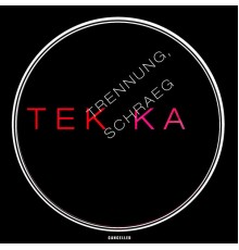 Tek.Ka - Trennung, Schraeg