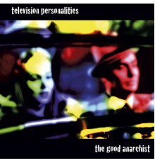 Television Personalities - The Good Anarchist