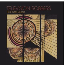 Television Robbers - Real Cool Capers