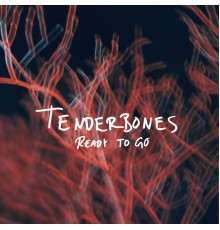 Tenderbones - Ready To Go