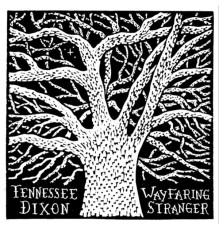 Tennessee Dixon - Wayfaring Stranger