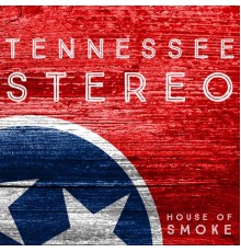 Tennessee Stereo - House of Smoke