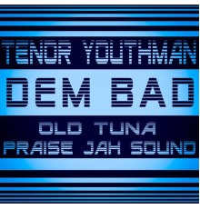 Tenor Youthman, Old Tuna, PRAISE JAH SOUND - Dem Bad