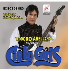 Teodoro Arellano y su grupo Cielo Gris - Éxitos de Oro