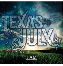 Texas In July - I Am
