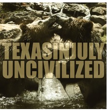 Texas In July - Uncivilized