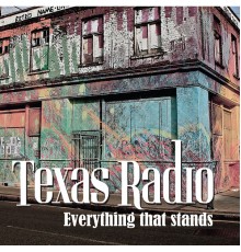 Texas Radio - Everything That Stands