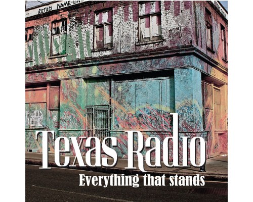 Texas Radio - Everything That Stands