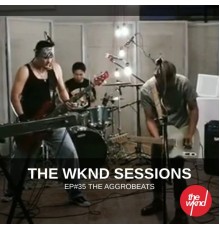 The Aggrobeats - The Wknd Sessions Ep. 35: The Aggrobeats