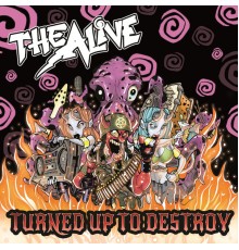 The Alive - Turned up to Destroy