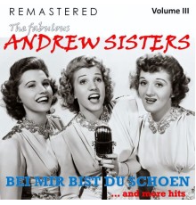 The Andrew Sisters - The Fabulous Andrew Sisters, Vol. 3 - Bei mir bist du schön... and More Hits  (Remastered)